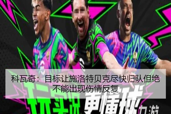 科瓦奇：目标让施洛特贝克尽快归队但绝不能出现伤情反复